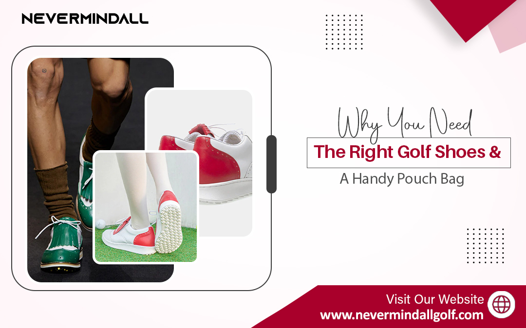 Why You Need the Right Golf Shoes & a Handy Pouch Bag – Nevermindall USA