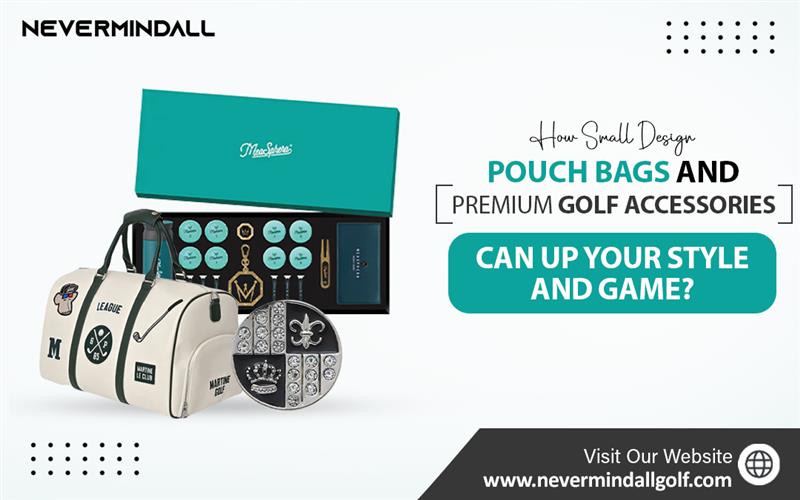 How Small Design Pouch Bags and Premium Golf Accessories Can Up Your Style and Game? – Nevermindall USA