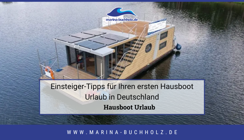 Einsteiger-Tipps für Ihren ersten Hausboot Urlaub in Deutschland – marinabuchholzde