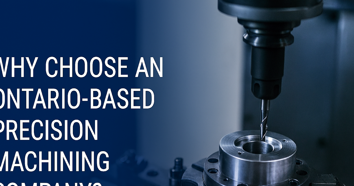 RPPL Industries LTD : Why Choose an Ontario-Based Precision Machining Company?