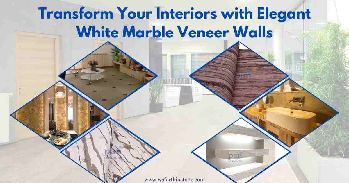 Transform Your Interiors with Elegant White Marble Veneer Walls