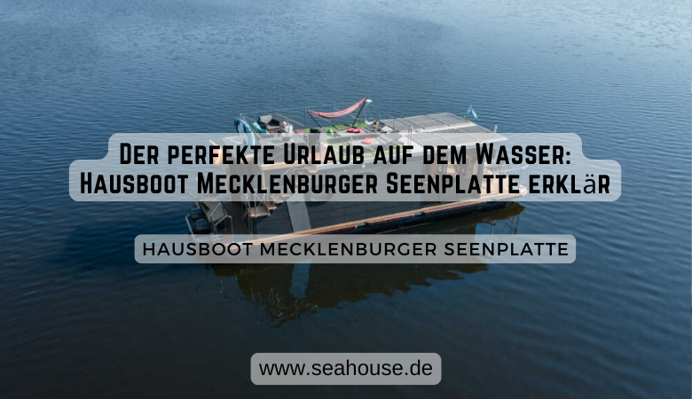 Der perfekte Urlaub auf dem Wasser: Hausboot Mecklenburger Seenplatte erklär